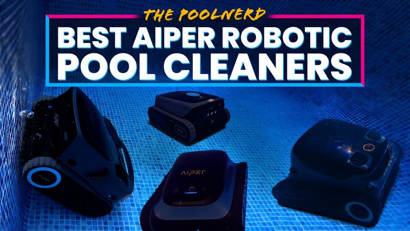 Best Aiper Pool Cleaners: All 12 Models Tested & Ranked
